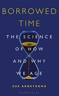 Borrowed Time The Science of How and Why We Age