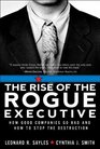 The Rise of the Rogue Executive How Good Companies Go Bad and How to Stop the Destruction