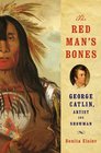 The Red Man's Bones George Catlin Artist and Showman