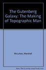The Gutenberg Galaxy The Making of Topographic Man