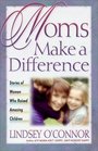Moms Make a Difference Stories of Women Who Raised Amazing Children