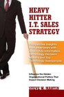 Heavy Hitter IT Sales Strategy Competitive Insights from Interviews with 1000 Key Information Technology Decision Makers and Top Technology Salespeople
