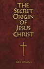 The Secret Origin of Jesus Christ