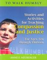 To Walk Humbly Stories and Activities for Teaching Compassion and Justice for Ages 1013