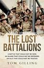 The Lost Battalions A battle that could not be won An island that could not be defended An ally that could not be trusted