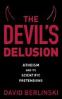 The Devil's Delusion Atheism and Its Scientific Pretensions