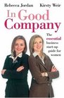 In Good Company The Essential Business Startup Guide for Women
