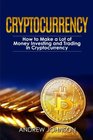 Cryptocurrency How to Make a Lot of Money Investing and Trading in Cryptocurrency Unlocking the Lucrative World of Cryptocurrency