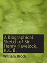 A Biographical Sketch of Sir Henry Havelock KCB