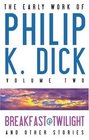 The Early Stories of Philip K. Dick, Volume 2: Breakfast at Twilight and other Stories