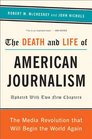 The Death and Life of American Journalism The Media Revolution that Will Begin the World Again