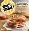 Will It Waffle 53 Irresistible and Unexpected Recipes to Make in a Waffle Iron