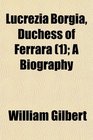 Lucrezia Borgia Duchess of Ferrara  A Biography