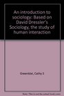 An introduction to sociology Based on David Dressler's Sociology the study of human interaction
