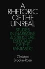 A Rhetoric of the Unreal Studies in Narrative and Structure Especially of the Fantastic