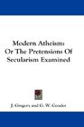 Modern Atheism Or The Pretensions Of Secularism Examined