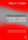 Strategic Management of Human Capital in Education Improving Instructional Practice and Student Learning in Schools