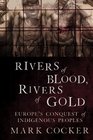 Rivers of Blood Rivers of Gold Europe's Conquest of Indigenous Peoples