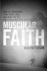 Muscular Faith How to Strengthen Your Heart Soul and Mind for the Only Challenge That Matters