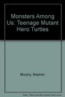 Monsters Among Us Teenage Mutant Hero Turtles