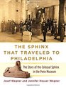 The Sphinx That Traveled to Philadelphia The Story of the Colossal Sphinx in the Penn Museum
