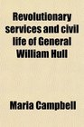 Revolutionary services and civil life of General William Hull