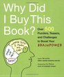 Why Did I Buy This Book Over 500 Puzzlers Teasers and Challenges to Boost Your Brainpower