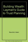 Building wealth A layman's guide to trust planning