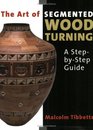The Art of Segmented Wood Turning : A Step-by-Step Guide