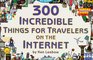 300 Incredible Things for Travelers on the Internet