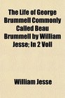 The Life of George Brummell Commonly Called Beau Brummell by William Jesse In 2 Voll