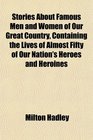 Stories About Famous Men and Women of Our Great Country Containing the Lives of Almost Fifty of Our Nation's Heroes and Heroines