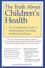The Truth About Children's Health The Comprehensive Guide to Understanding Preventing and Reversing Disease