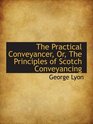 The Practical Conveyancer Or The Principles of Scotch Conveyancing