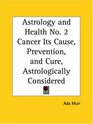 Cancer Its Cause Prevention and Cure Astrologically Considered