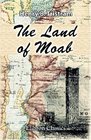 The Land of Moab Travels and Discoveries on the East Side of the Dead Sea and the Jordan With a Chapter on the Persian Palace of Mashita by James Fergusson