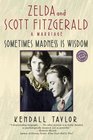 Sometimes Madness is Wisdom Zelda and Scott Fitzgerald A Marriage