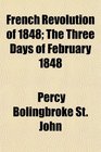 French Revolution of 1848 The Three Days of February 1848