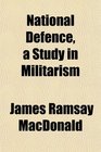 National Defence a Study in Militarism