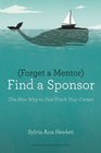 Forget a Mentor Find a Sponsor The New Way to FastTrack Your Career