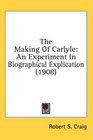 The Making Of Carlyle An Experiment In Biographical Explication