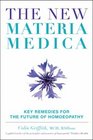 The New Materia Medica Key Remedies for the Future of Homeopathy
