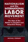 Nationalism and the International Labor Movement The Idea of the Nation in Socialist and Anarchist Theory