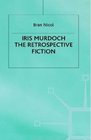 Iris Murdoch  The Retrospective Fiction