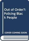 Out of Order The Policing of Black People
