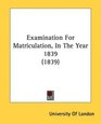Examination For Matriculation In The Year 1839