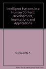 Intelligent Systems in a Human Context Development Implications and Applications