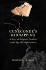 Cunegonde's Kidnapping A Story of Religious Conflict in the Age of Enlightenment