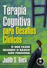 Terapia Cognitiva Para Desafios Clnicos O que Fazer Quando o Bsico no Funciona