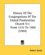 History Of The Congregations Of The United Presbyterian Church V1 From 1733 To 1900